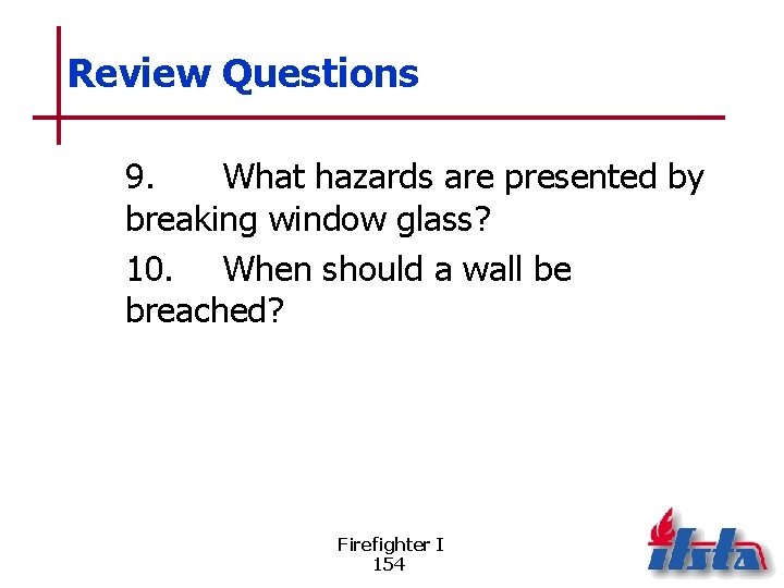 Review Questions 9. What hazards are presented by breaking window glass? 10. When should