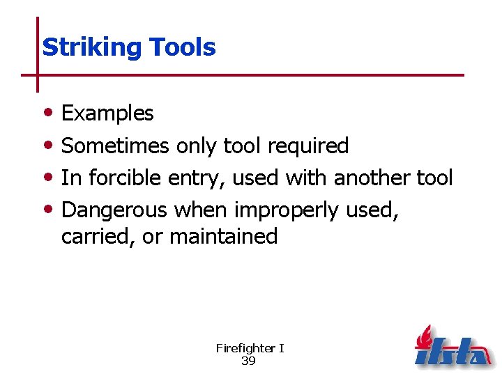Striking Tools • • Examples Sometimes only tool required In forcible entry, used with