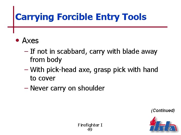 Carrying Forcible Entry Tools • Axes – If not in scabbard, carry with blade