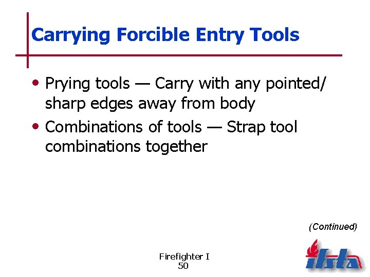 Carrying Forcible Entry Tools • Prying tools — Carry with any pointed/ sharp edges