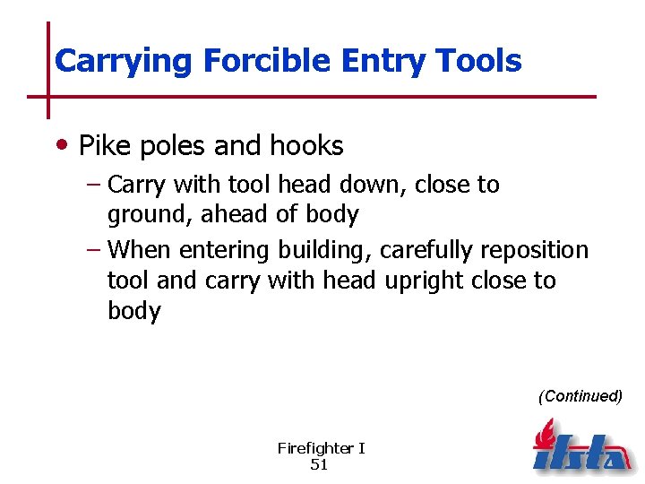 Carrying Forcible Entry Tools • Pike poles and hooks – Carry with tool head