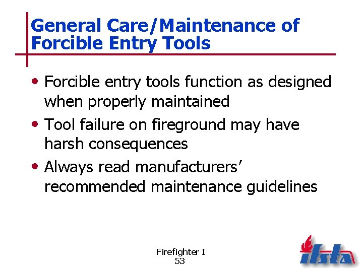 General Care/Maintenance of Forcible Entry Tools • Forcible entry tools function as designed when