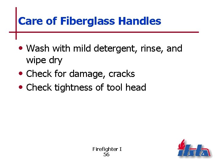 Care of Fiberglass Handles • Wash with mild detergent, rinse, and wipe dry •