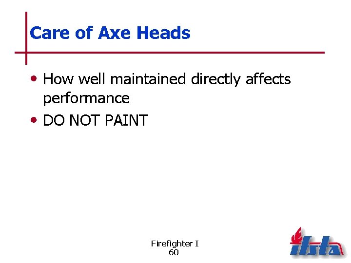 Care of Axe Heads • How well maintained directly affects performance • DO NOT