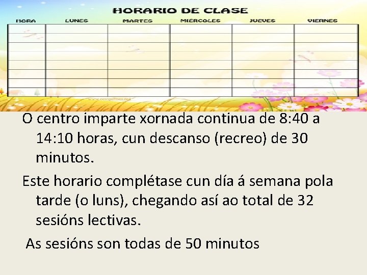 O centro imparte xornada continua de 8: 40 a 14: 10 horas, cun descanso