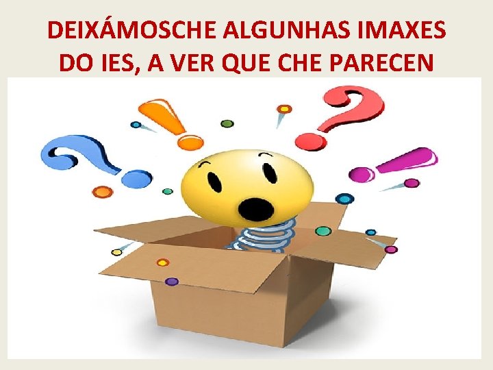 DEIXÁMOSCHE ALGUNHAS IMAXES DO IES, A VER QUE CHE PARECEN 