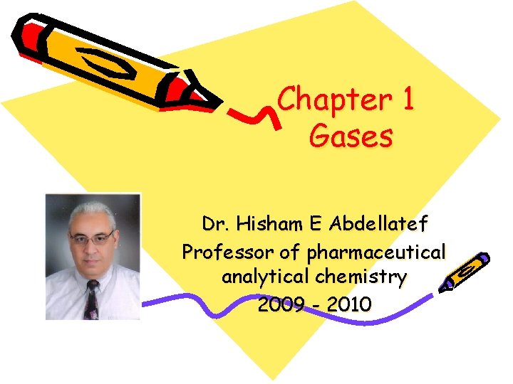 Chapter 1 Gases Dr. Hisham E Abdellatef Professor of pharmaceutical analytical chemistry 2009 -