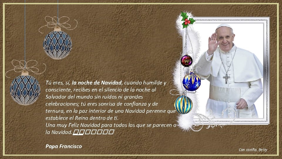 Tú eres, sí, la noche de Navidad, cuando humilde y consciente, recibes en el