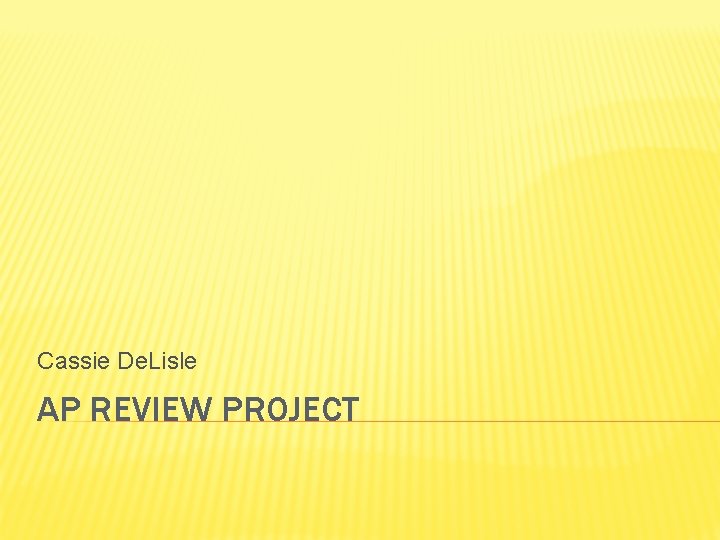 Cassie De. Lisle AP REVIEW PROJECT 