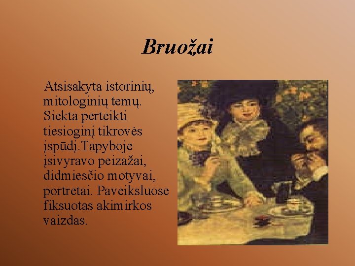 Bruožai Atsisakyta istorinių, mitologinių temų. Siekta perteikti tiesioginį tikrovės įspūdį. Tapyboje įsivyravo peizažai, didmiesčio