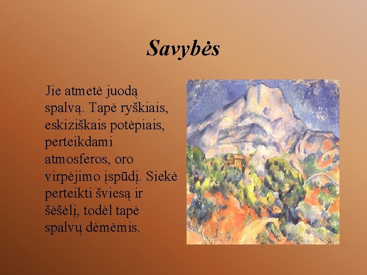 Savybės Jie atmetė juodą spalvą. Tapė ryškiais, eskiziškais potėpiais, perteikdami atmosferos, oro virpėjimo įspūdį.