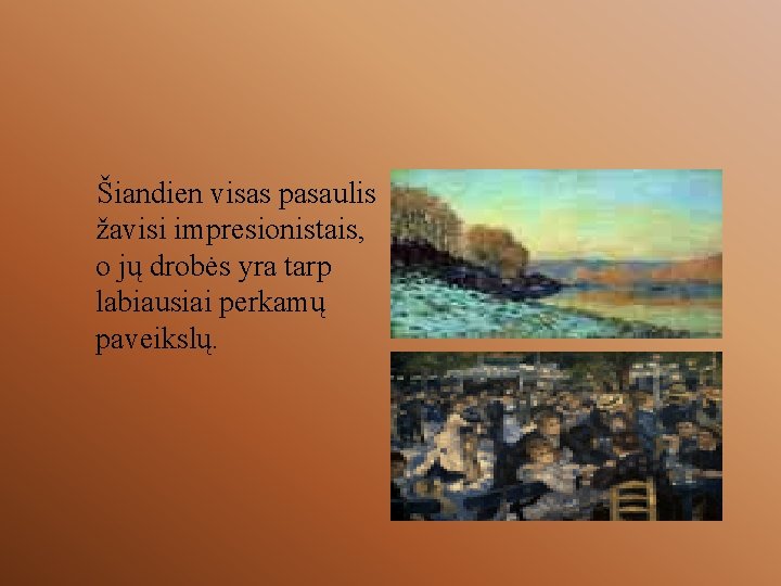 Šiandien visas pasaulis žavisi impresionistais, o jų drobės yra tarp labiausiai perkamų paveikslų. 