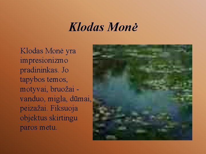 Klodas Monė yra impresionizmo pradininkas. Jo tapybos temos, motyvai, bruožai vanduo, migla, dūmai, peizažai.