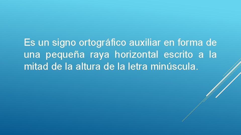 Es un signo ortográfico auxiliar en forma de una pequeña raya horizontal escrito a