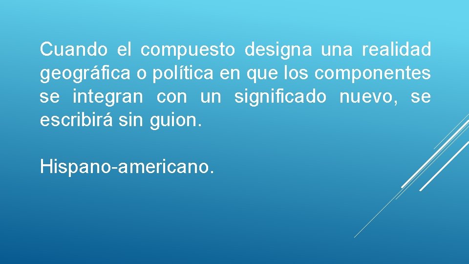 Cuando el compuesto designa una realidad geográfica o política en que los componentes se