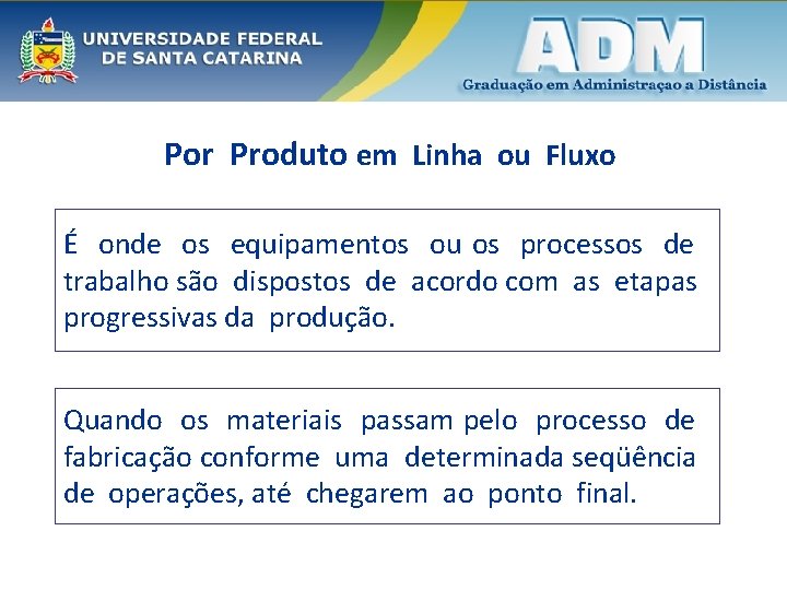 Por Produto em Linha ou Fluxo É onde os equipamentos ou os processos de