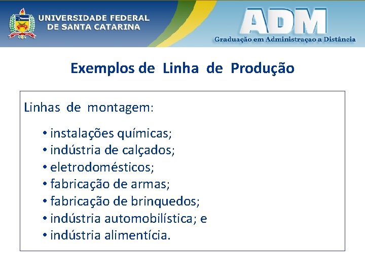 Exemplos de Linha de Produção Linhas de montagem: • instalações químicas; • indústria de