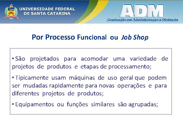 Por Processo Funcional ou Job Shop • São projetados para acomodar uma variedade de