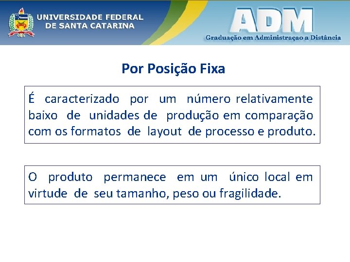 Por Posição Fixa É caracterizado por um número relativamente baixo de unidades de produção