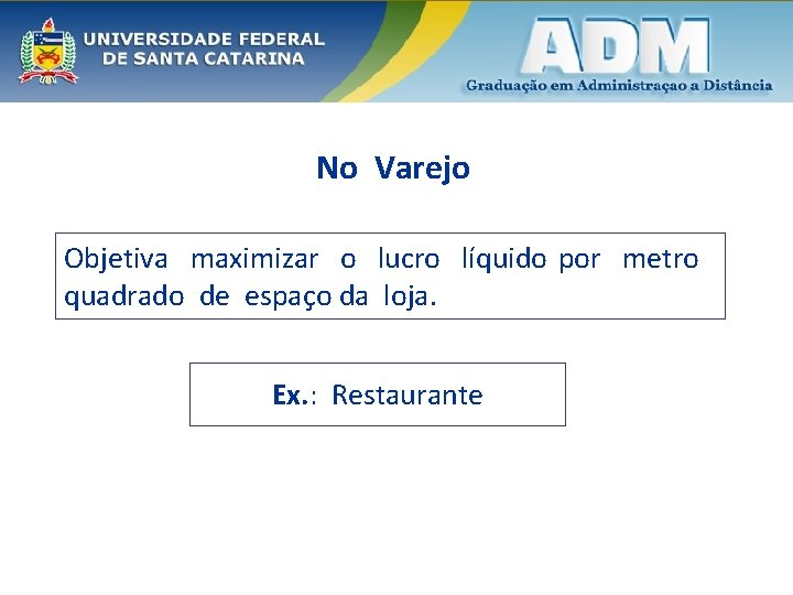 No Varejo Objetiva maximizar o lucro líquido por metro quadrado de espaço da loja.