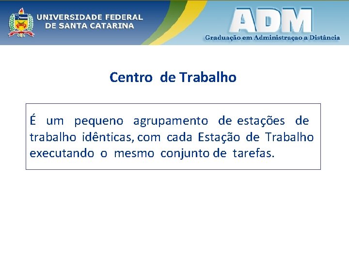 Centro de Trabalho É um pequeno agrupamento de estações de trabalho idênticas, com cada