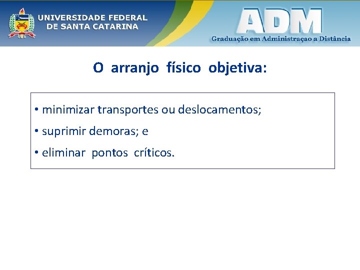 O arranjo físico objetiva: • minimizar transportes ou deslocamentos; • suprimir demoras; e •