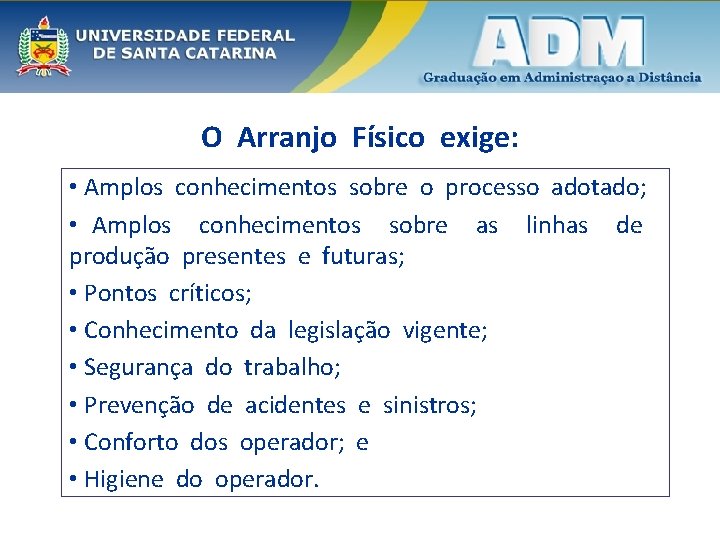 O Arranjo Físico exige: • Amplos conhecimentos sobre o processo adotado; • Amplos conhecimentos