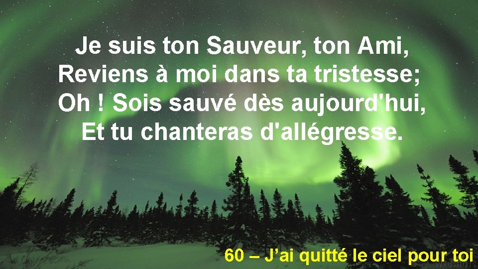 Je suis ton Sauveur, ton Ami, Reviens à moi dans ta tristesse; Oh !