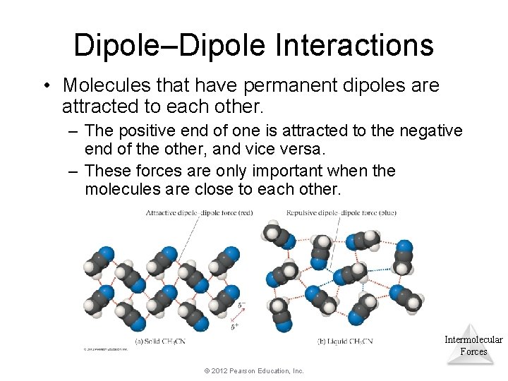 Dipole–Dipole Interactions • Molecules that have permanent dipoles are attracted to each other. – Dipole–Dipole Interactions • Molecules that have permanent dipoles are attracted to each other. –