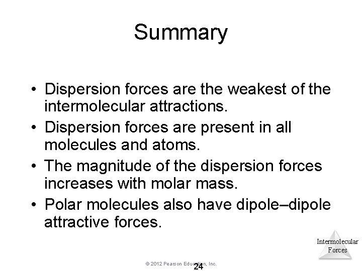 Summary • Dispersion forces are the weakest of the intermolecular attractions. • Dispersion forces Summary • Dispersion forces are the weakest of the intermolecular attractions. • Dispersion forces