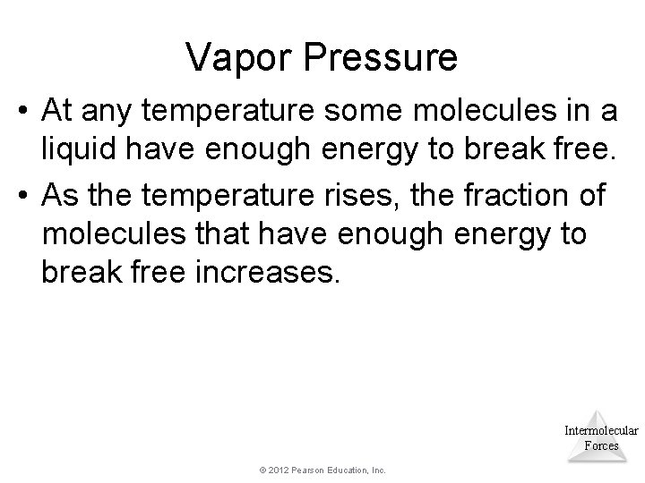 Vapor Pressure • At any temperature some molecules in a liquid have enough energy Vapor Pressure • At any temperature some molecules in a liquid have enough energy