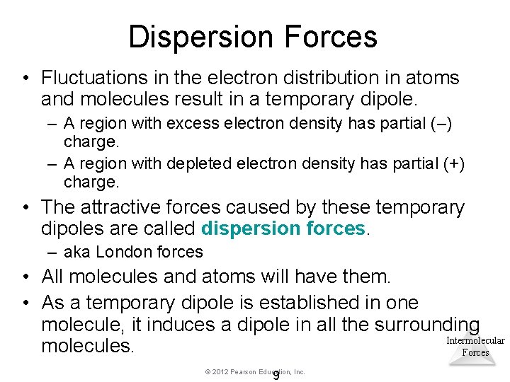 Dispersion Forces • Fluctuations in the electron distribution in atoms and molecules result in Dispersion Forces • Fluctuations in the electron distribution in atoms and molecules result in