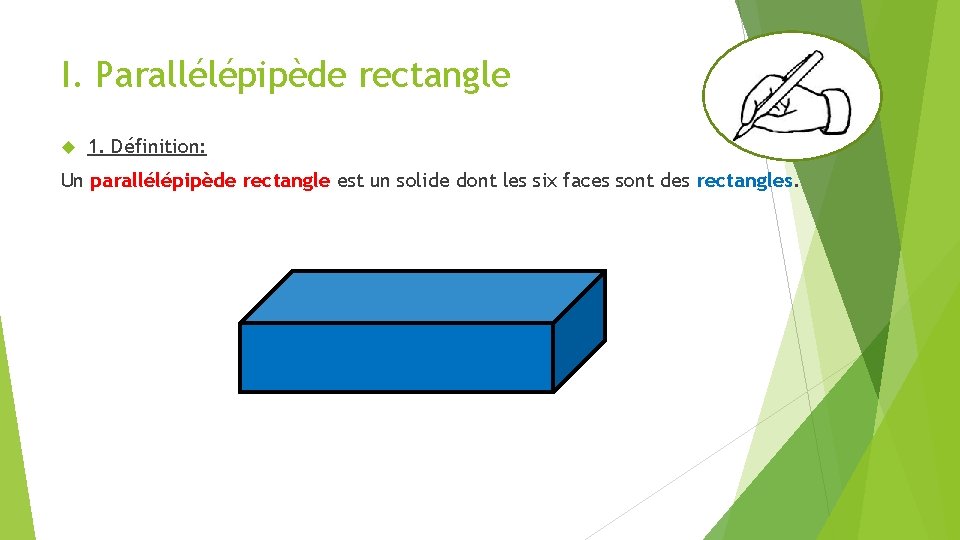 I. Parallélépipède rectangle 1. Définition: Un parallélépipède rectangle est un solide dont les six