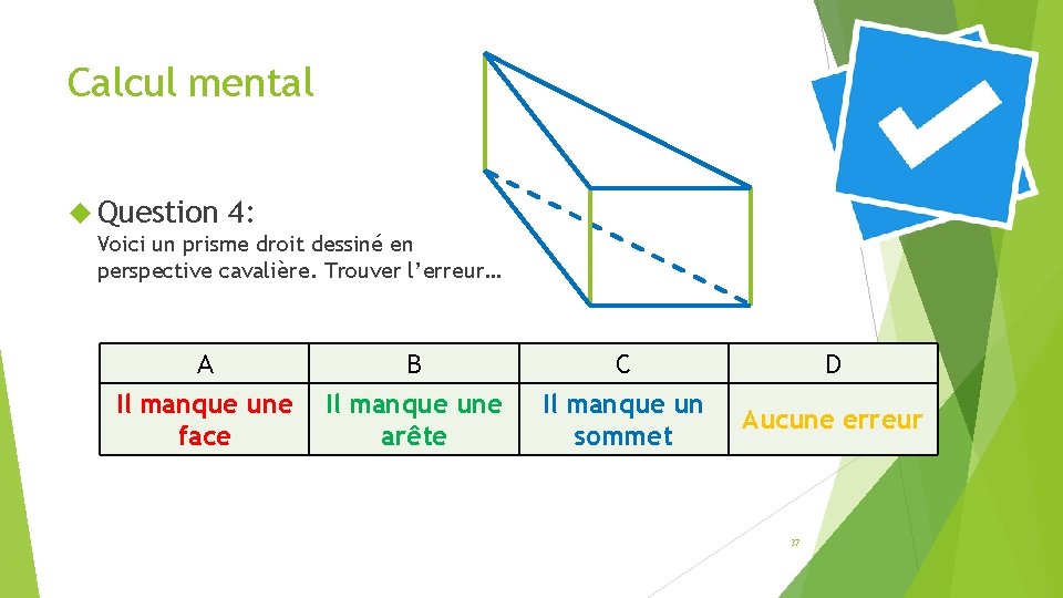 Calcul mental Question 4: Voici un prisme droit dessiné en perspective cavalière. Trouver l’erreur…