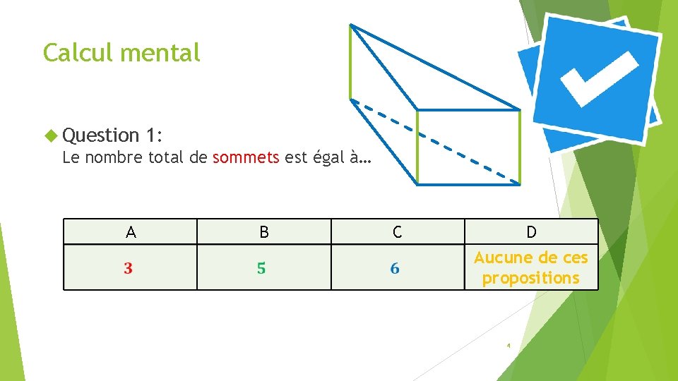 Calcul mental Question 1: Le nombre total de sommets est égal à… A B