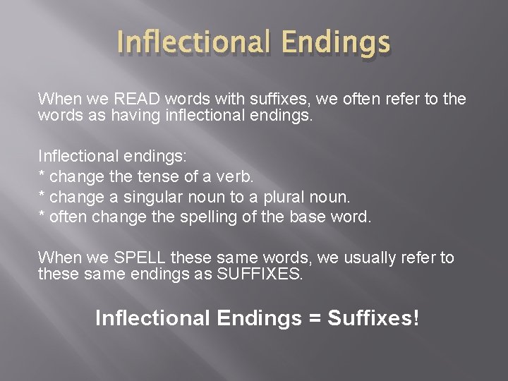 Inflectional Endings When we READ words with suffixes, we often refer to the words