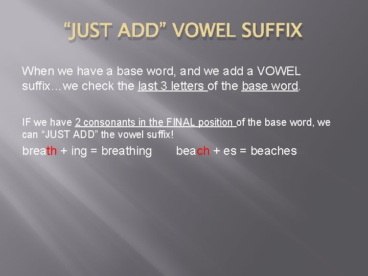 “JUST ADD” VOWEL SUFFIX When we have a base word, and we add a