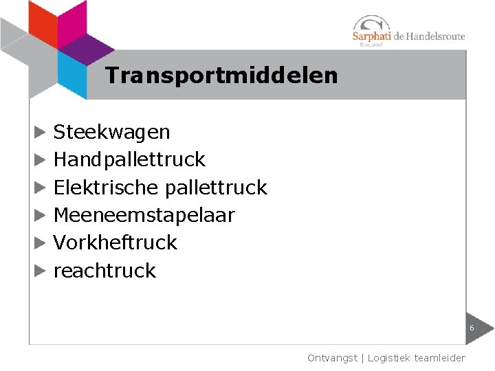 Transportmiddelen Steekwagen Handpallettruck Elektrische pallettruck Meeneemstapelaar Vorkheftruck reachtruck 6 Ontvangst | Logistiek teamleider 