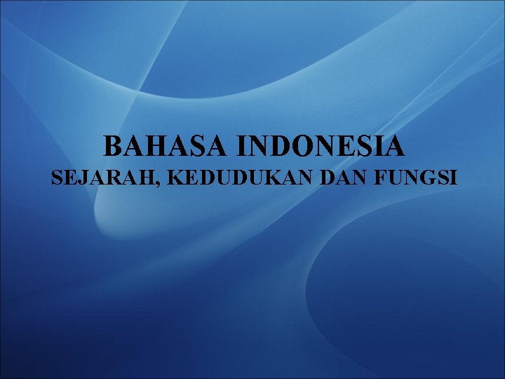 BAHASA INDONESIA SEJARAH, KEDUDUKAN DAN FUNGSI 