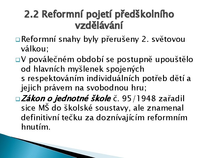 2. 2 Reformní pojetí předškolního vzdělávání q Reformní snahy byly přerušeny 2. světovou válkou;