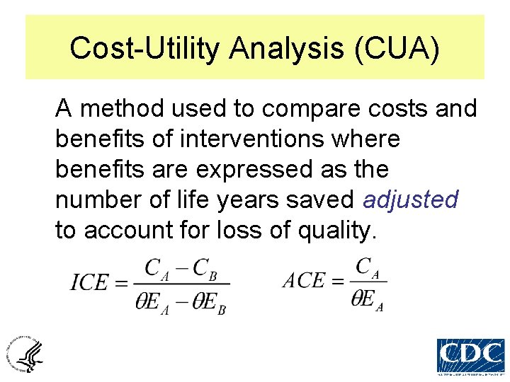 Cost-Utility Analysis (CUA) A method used to compare costs and benefits of interventions where