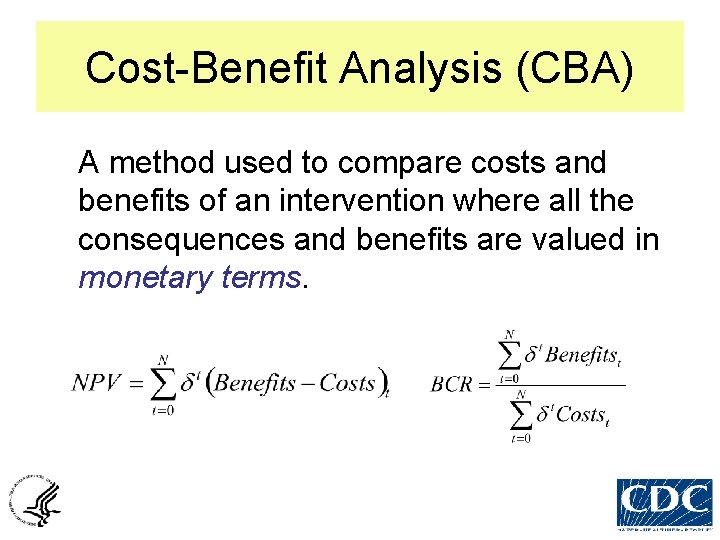 Cost-Benefit Analysis (CBA) A method used to compare costs and benefits of an intervention