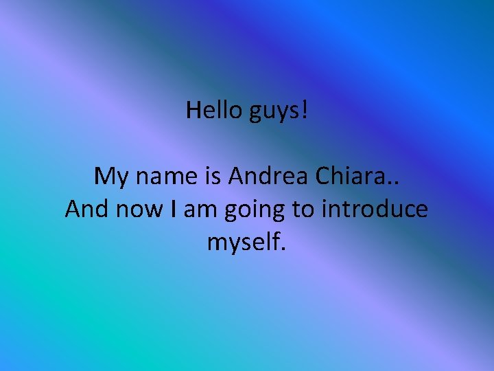 Hello guys! My name is Andrea Chiara. . And now I am going to