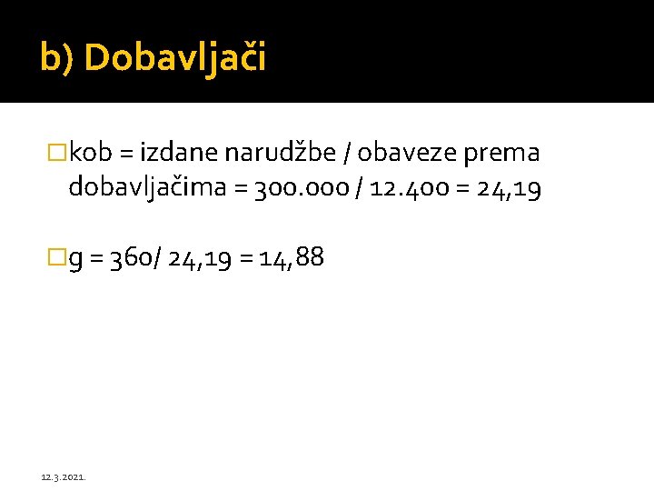 b) Dobavljači �kob = izdane narudžbe / obaveze prema dobavljačima = 300. 000 /