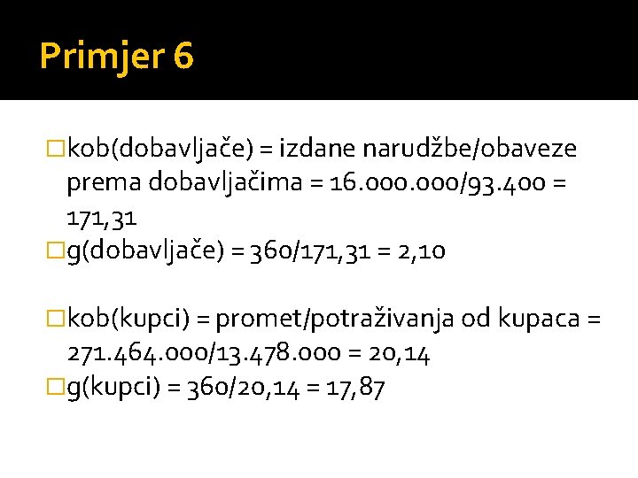 Primjer 6 �kob(dobavljače) = izdane narudžbe/obaveze prema dobavljačima = 16. 000/93. 400 = 171,