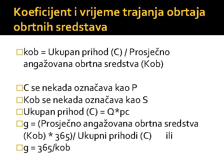 Koeficijent i vrijeme trajanja obrtaja obrtnih sredstava �kob = Ukupan prihod (C) / Prosječno