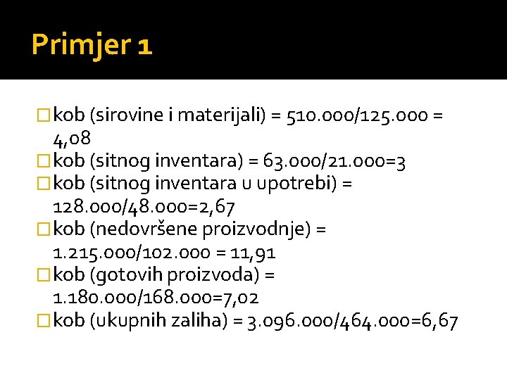 Primjer 1 �kob (sirovine i materijali) = 510. 000/125. 000 = 4, 08 �kob