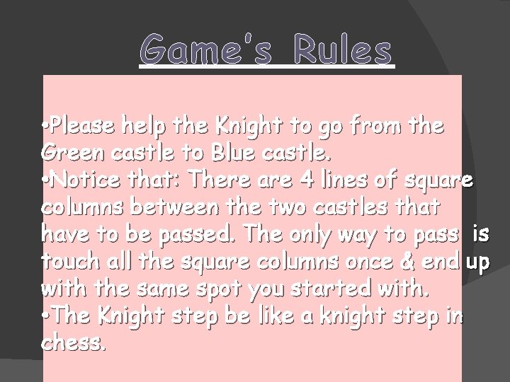 Game’s Rules • Please help the Knight to go from the Green castle to