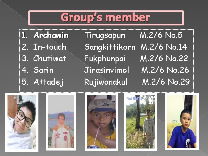 Group’s member 1. 2. 3. 4. 5. Archawin In-touch Chutiwat Sarin Attadej Tirugsapun Sangkittikorn