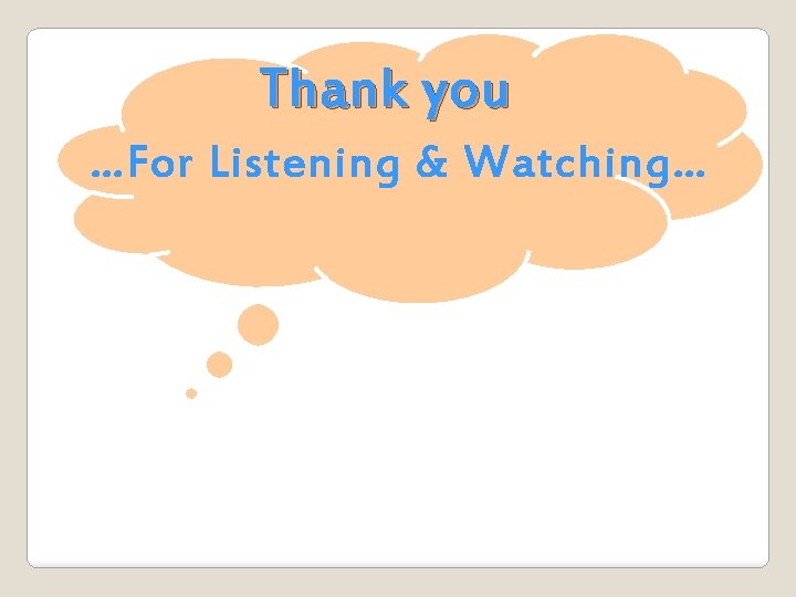 Thank you …For Listening & Watching… 
